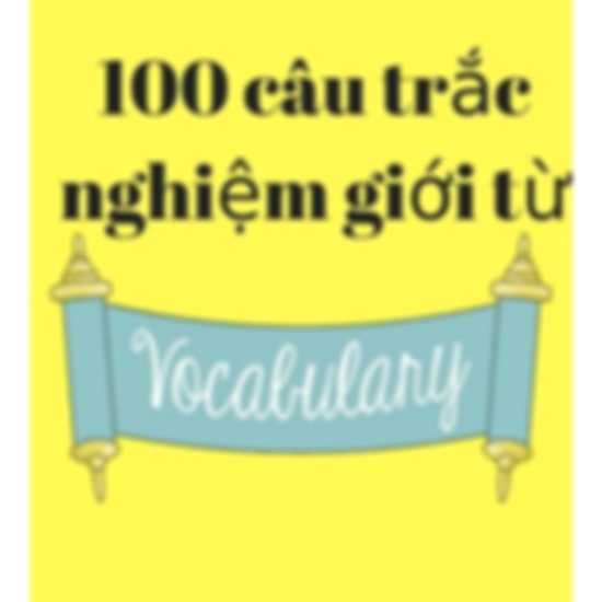 100 câu trắc nghiệm giới từ có đáp án