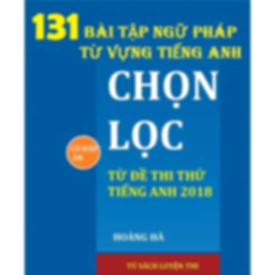 131 Bài tập ngữ pháp từ vựng chọn lọc từ đề thi thử Tiếng Anh 2018