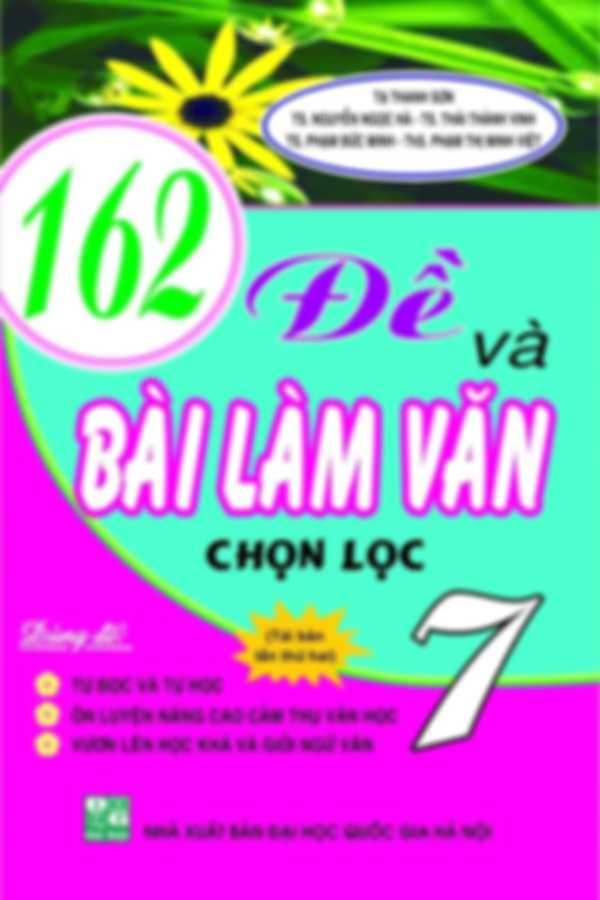 162 Đề Và Bài Làm Văn Chọn Lọc 7 - Tạ Thanh Sơn