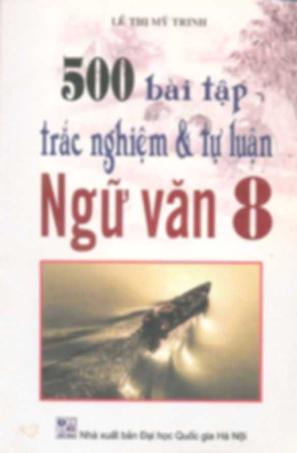500 Bài Tập Trắc Nghiệm Và Tự Luận Ngữ Văn 8 – Lê Thị Mỹ Trinh