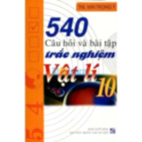 540 Câu Hỏi Và Bài Tập Trắc Nghiệm Vật Lý 10