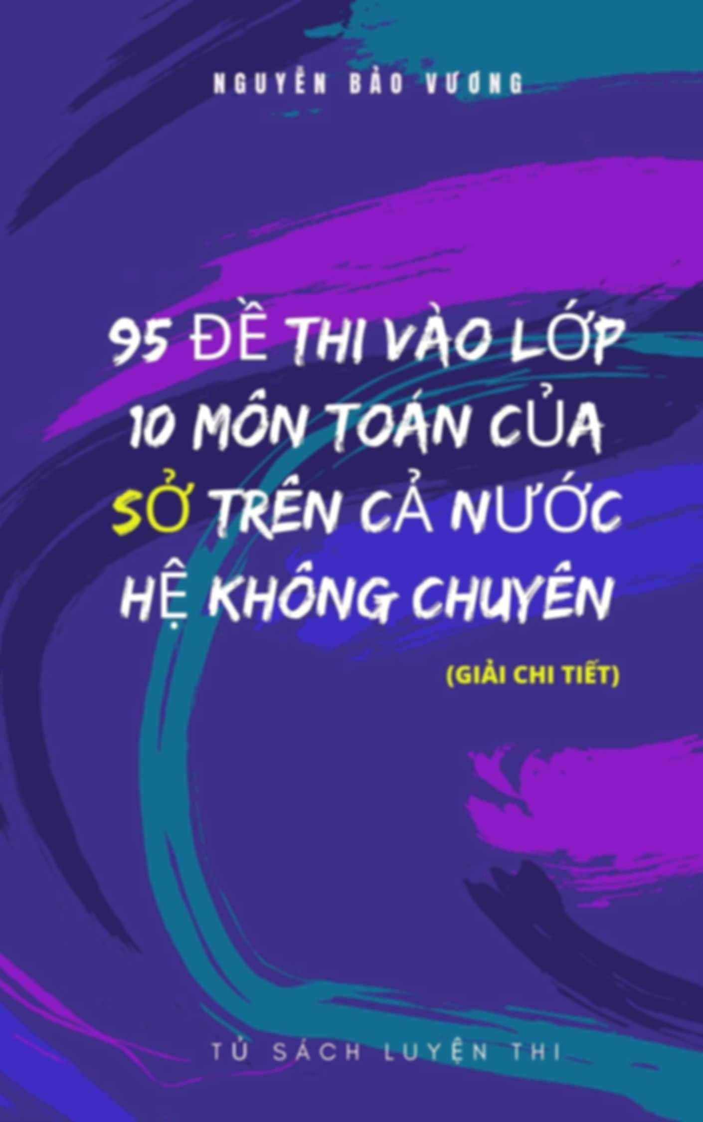 95 Đề Thi Vào Lớp 10 Môn Toán Của Các Sở Trên Cả Nước Hệ Không Chuyên