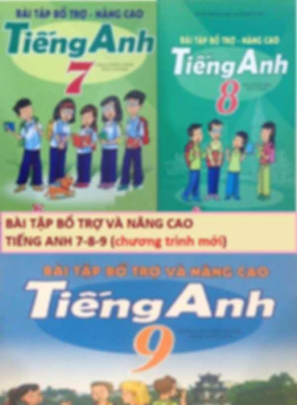 Bài Tập Bổ Trợ Nâng Cao Tiếng Anh 7, 8, 9 Chương Trình Mới