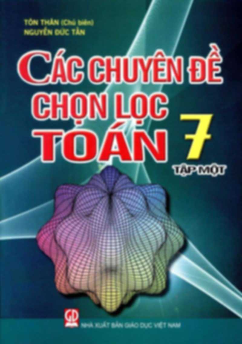 Các Chuyên Đề Chọn Lọc Toán 7 Tập 1 - Tôn Thân