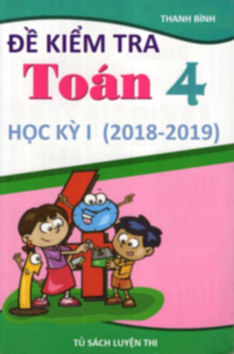 Đề Kiểm Tra Toán 4 Học Kỳ 1 2018 – 2019