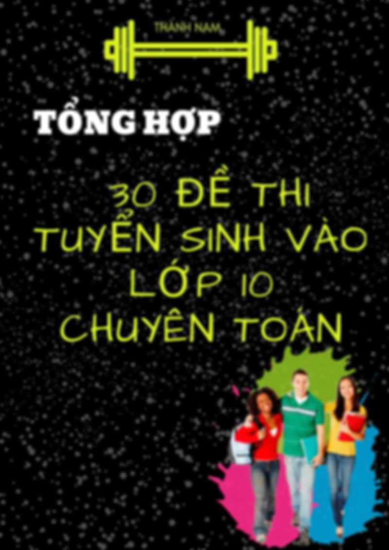 Tổng Hợp 30 Đề Thi Vào Lớp 10 Chuyên Toán